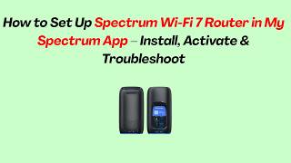 How to Set Up Spectrum Wi-Fi 7 Router in My Spectrum App – Install, Activate & Troubleshoot