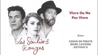 LES SOULIERS ROUGES (COEUR DE PIRATE, ARTHUR H, MARC LAVOINE) - Vivre ou ne pas vivre