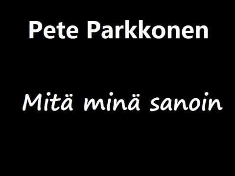Pete Parkkonen - Mitä minä sanoin (+lyrics)