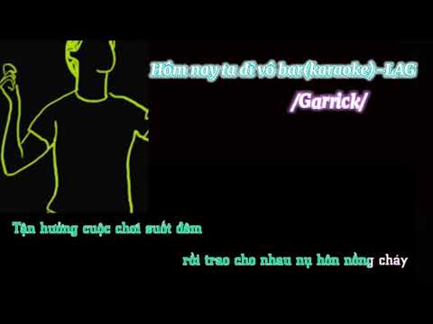Hôm Nay Ta Đi Vô Bar Karaoke - LAG~Garrick (karaoke)