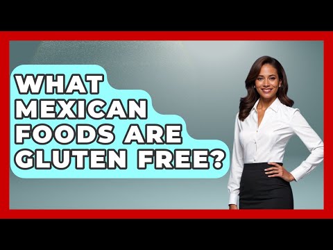 What Mexican Foods Are Gluten Free? - Magical Mexico Moments