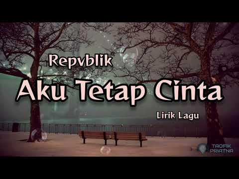 Aku Tetap Cinta - Repvblik (Lirik Lagu)
