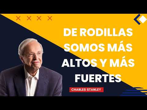 Pastor Charles Stanley 2024   De rodillas somos más altos y más fuertes