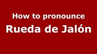 How to pronounce Rueda De Jalón