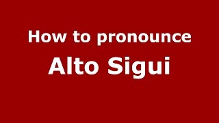 How to pronounce Alto Sigui