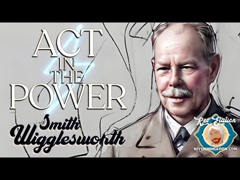Act in the Power of God - Smith Wigglesworth sermon
