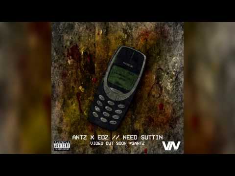 Antz x Edz - Need Suttin #3Antz