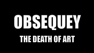 OBSEQUEY : THE DEATH OF ART