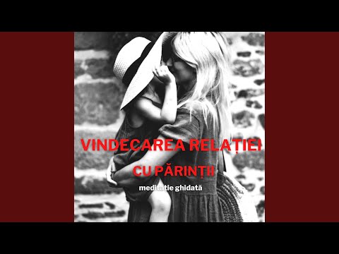 Vindecarea Relației Cu Părinții - meditație ghidată