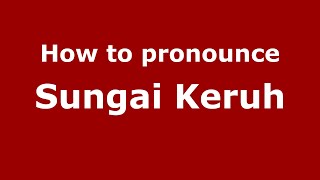 How to pronounce Sungai Keruh