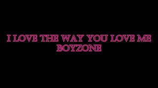 I LOVE THE WAY YOU LOVE ME - BOYZONE (LYRICS)