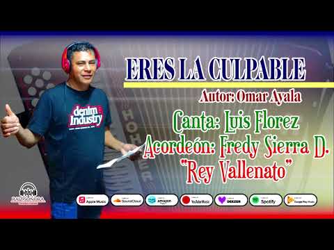 ERES LA CULPABLE CANTA LUIS FLOREZ ACORDEON FREDY SIERRA REY VALLENATO AUTOR OMAR AYALA