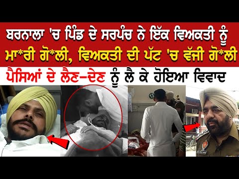 Barnala News: ਪਿੰਡ ਦੇ ਸਰਪੰਚ ਨੇ ਇੱਕ ਵਿਅਕਤੀ ਨੂੰ ਮਾ*ਰੀ ਗੋ*ਲੀ, ਪੈਸਿਆਂ ਦੇ ਲੈਣ-ਦੇਣ ਨੂੰ ਲੈ ਕੇ ਹੋਇਆ ਵਿਵਾਦ...