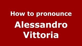 How to pronounce Alessandro Vittoria