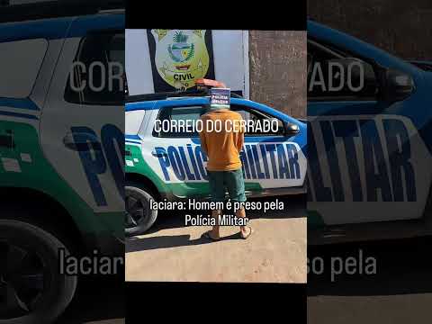 Iaciara: Homem é preso pela Polícia Militar