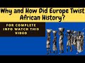 Why and How Did Europe Twist African History?