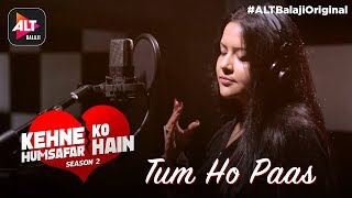 Kehne Ko Humsafar Hai Season-2 | Amruta Fadnavis | Aashish Rego | Tum Ho Paas | ALTBalaji original