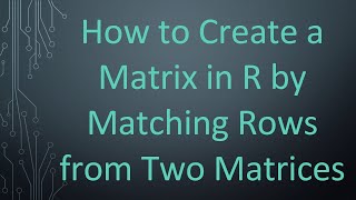Download the video "How to Create a Matrix in R by Matching Rows from Two Matrices"