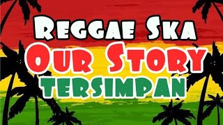 Download lagu Our Story Tersimpan Reggae Lirik Lagu Nostalgia mp3