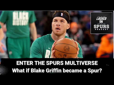 Enter the San Antonio Spurs multiverse: What if Blake Griffin was a Spur?