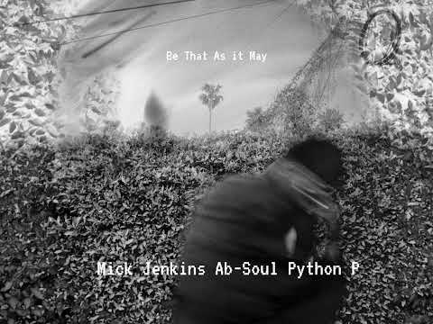 Mick Jenkins & Ab-Soul “Be That As it May” prod. by Python P