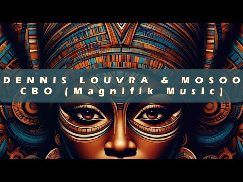 Dennis Louvra & Mosoo- CBO (Magnifik Music) AFROHOUSE mix