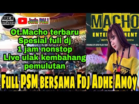 OT MACHO TERBARU  2022 SPESIAL FULL DJ BERSAMA FDJ ADHE AMOY | FULL PSM SIANG BOLONG❗