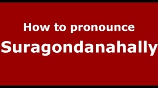 How to pronounce Suragondanahally