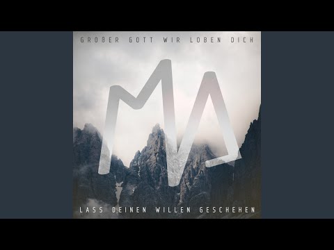 Großer Gott wir loben Dich (Lass Deinen Willen geschehen)