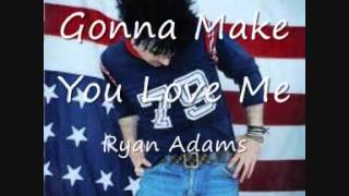 11 Gonna Make You Love Me - Ryan Adams