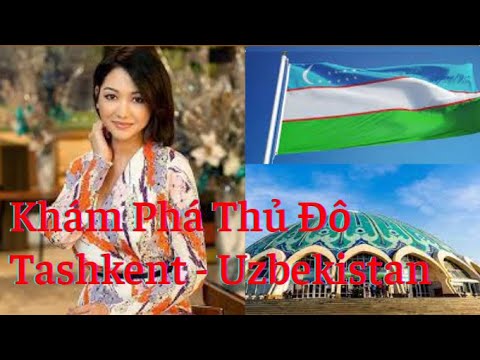 Khám Phá Thủ Đô Tashkent, Uzbequistão.