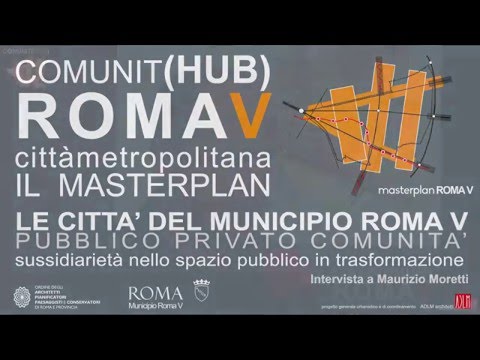 Intervista Maurizio Moretti_MASTEPLAN - LE CITTA' DEL MUNICIPIO ROMA V