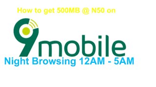 HOW TO GET 500MB FOR N50 NAIRA ON 9MOBILE NIGHT BROWSING PLAN FROM 12AM - 5AM