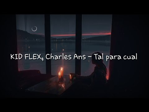 KID FLEX, Charles Ans - Tal para cual (letra/lyrics)