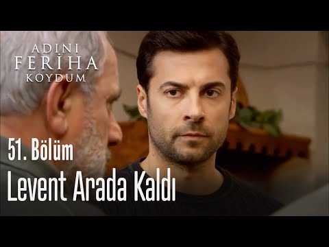 Levent arada kaldı - Adını Feriha Koydum 51. Bölüm