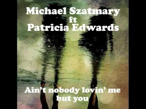 Michael Szatmary - Ain't nobody lovin' me but you (ft Patricia Edwards)