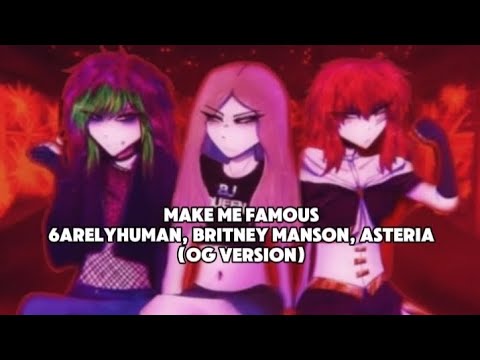 Make me famous - 6arelyhuman, britney manson, asteria (og version) (unofficial visualizer)