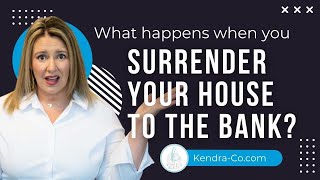 What Happens When You Surrender Your House to the Bank? | Short Sales with Kendra & Co