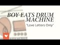 Boy Eats Drum Machine - "Love Letters Only"