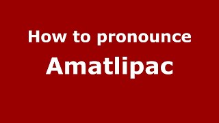 How to pronounce Amatlipac