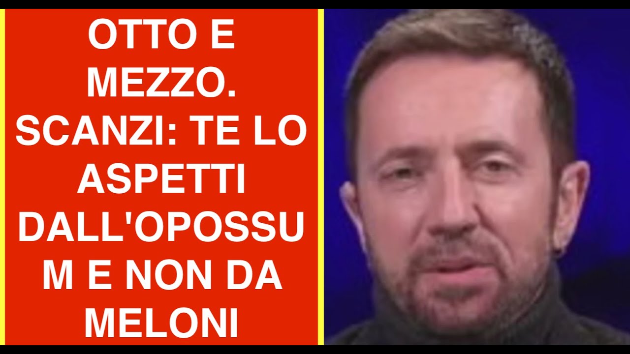 OTTO E MEZZO. SCANZI: TE LO ASPETTI DALL'OPOSSUM E NON DA MELONI