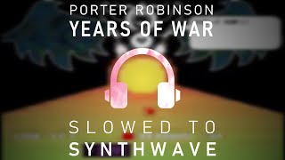 Years of war - Porter Robinson [slowed to perfection]