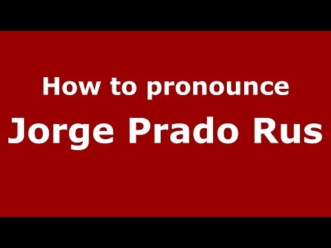 How to pronounce Jorge Prado Rus (Spanish/Spain) - PronounceNames.com