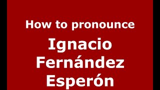 How to pronounce Ignacio Fernández Esperón