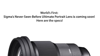 World’s First: Sigma’s Never-Seen-Before Ultimate Portrait Lens is coming soon! Here are the specs!