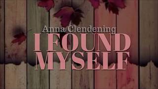 I Found Myself-   Anna Clendening ( Lyrics)