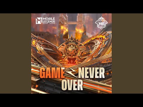 Game Never Over (Mobile Legends: Bang Bang M6 World Championship)