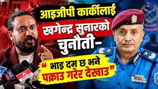 आइजीपी दान बहादुर कार्कीलाई खगेन्द्र सुनारको चुनौती – ‘भाइ दम छ भने पक्राउ गरेर देखाउ’