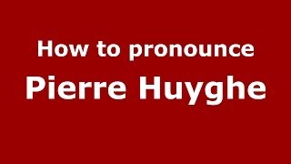 How to pronounce Pierre Huyghe