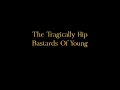 The Tragically Hip - Bastards Of Young
